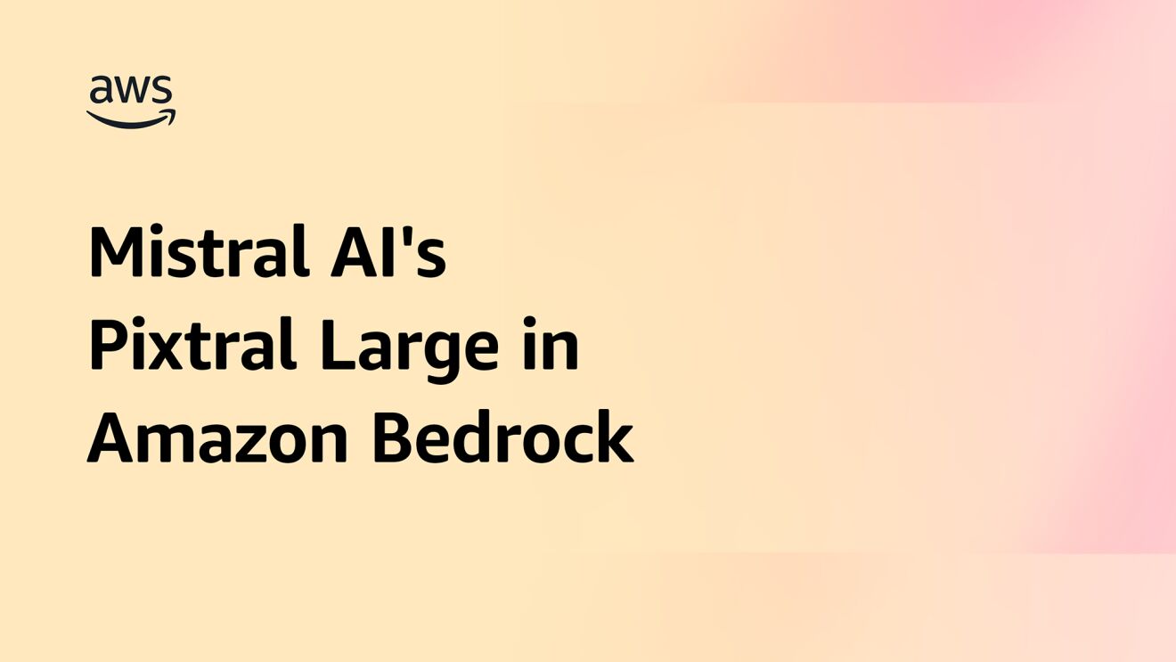 AWS is first major cloud provider to deliver Mistral AI’s Pixtral Large as a fully managed, serverless model